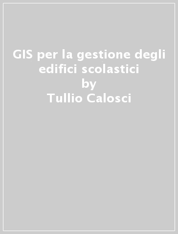 GIS per la gestione degli edifici scolastici - M. Antonietta Esposito - Tullio Calosci
