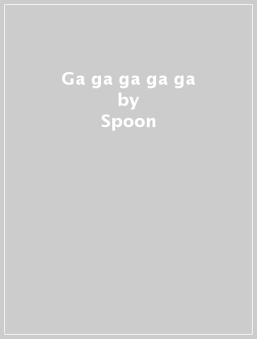 Ga ga ga ga ga - Spoon