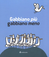 Gabbiano più gabbiano meno. Ediz. illustrata