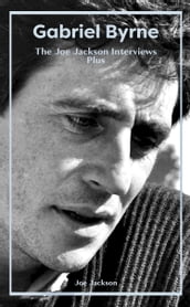 Gabriel Byrne: The Joe Jackson Interviews Plus