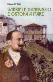 Gabriele D Annunzio e Ortona a Mare