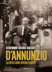 Gabriele D Annunzio. La vita come opera d arte