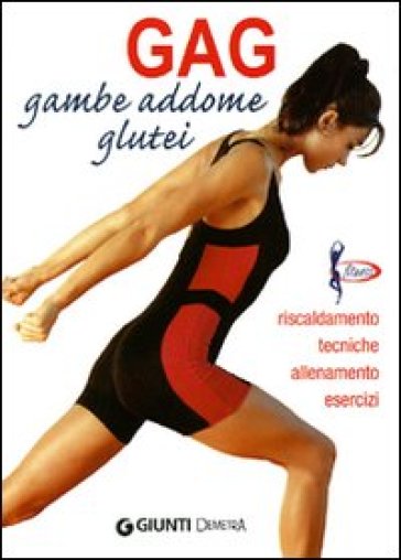 Gag. Gambe, addome, glutei. Riscaldamento, tecniche, allenamento, esercizi - Luigi Ceragioli