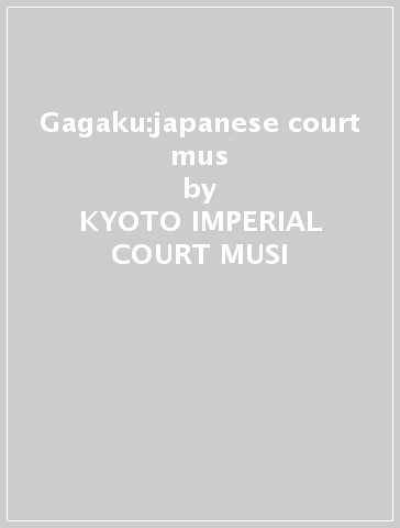 Gagaku:japanese court mus - KYOTO IMPERIAL COURT MUSI