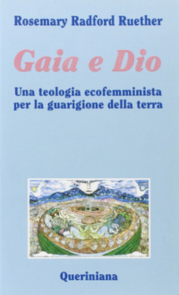 Gaia e Dio. Una teologia ecofemminista per la guarigione della terra - Rosemary Radford Ruether