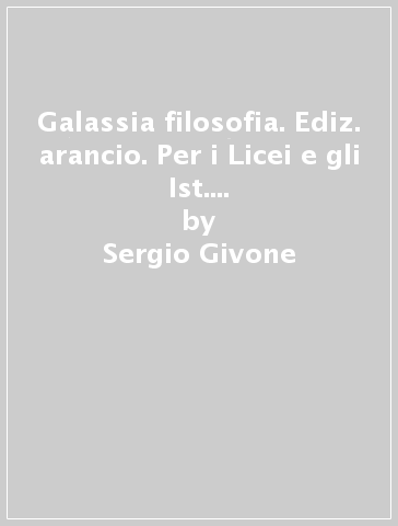 Galassia filosofia. Ediz. arancio. Per i Licei e gli Ist. magistrali. Con e-book. Con espansione online. Vol. 1: Filosofia del cittadino-CLIL - Sergio Givone - Francesco P. Firrao