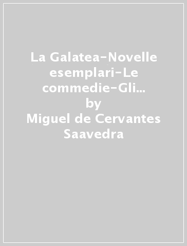 La Galatea-Novelle esemplari-Le commedie-Gli intermezzi - Miguel de Cervantes Saavedra