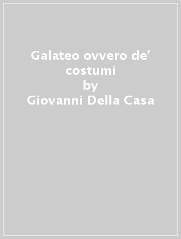 Galateo ovvero de' costumi - Giovanni Della Casa