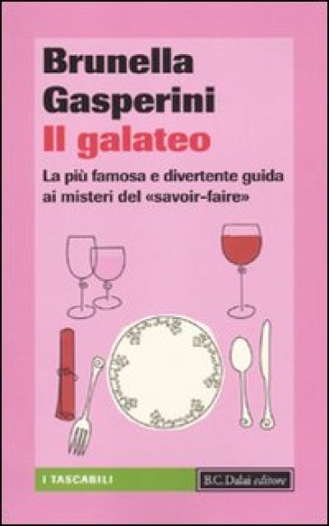 Galateo. La più famosa e divertente guida ai misteri del «savoir-faire» (Il) - Brunella Gasperini