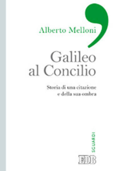 Galileo al Concilio. Storia di una citazione e della sua ombra - Alberto Melloni