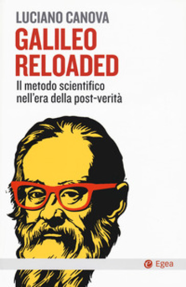 Galileo reloaded. Il metodo scientifico nell'era dellla post-verità - Luciano Canova