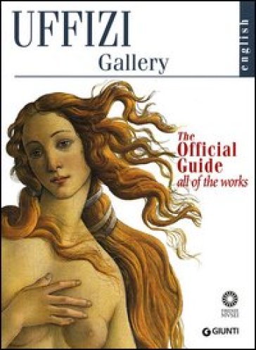 Galleria degli Uffizi. Guida ufficiale. Tutte le opere. Ediz. inglese - Gloria Fossi