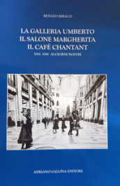 La Galleria Umberto, il Salone Margherita, il café chantant. Dal 1890 ai giorni nostri