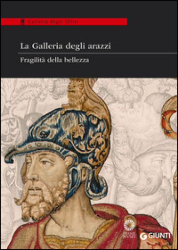 La Galleria degli arazzi. Fragilità della bellezza. Catalogo della mostra (20 maggio-28 giugno 2014). Ediz. illustrata