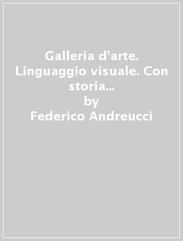 Galleria d'arte. Linguaggio visuale. Con storia dell'arte-Artlab. Con espansione online. Per la Scuola media - Federico Andreucci - Alessia Villoresi