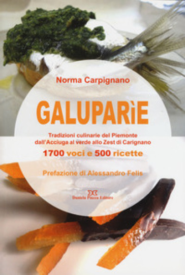 Galuparìe. Tradizioni culinarie del Piemonte dall'acciuga al verde allo zest di Carignano - Norma Carpignano