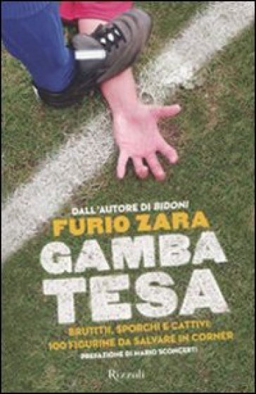 Gamba tesa. Brut(t)i, sporchi e cattivi: 100 figurine da salvare in corner - Furio Zara