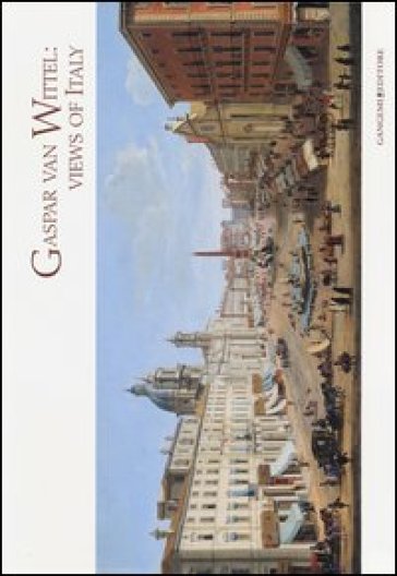 Gaspar Van Wittel. Views of Italy. Cesare Lampronti fine old master printings. Catalogo della mostra (Londra, 28 giugno-28 luglio 2013). Ediz. italiana e inglese