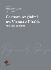 Gasparo Angiolini tra Vienna e l Italia. Antologia di libretti