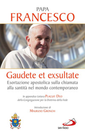 Gaudete et exsultate. Esortazione apostolica sulla chiamata alla santità nel mondo contemporaneo. In appendice Lettera Placuit Deo - Papa Francesco (Jorge Mario Bergoglio)