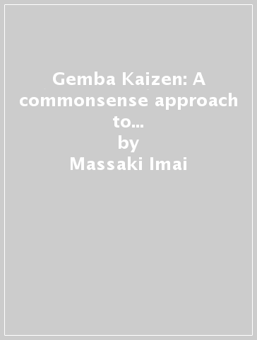 Gemba Kaizen: A commonsense approach to a continuous improvement strategy - Massaki Imai