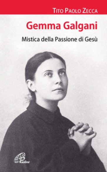 Gemma Galgani. Mistica della passione di Gesù - Tito Paolo Zecca