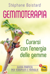 Gemmoterapia. Curarsi con l energia delle gemme