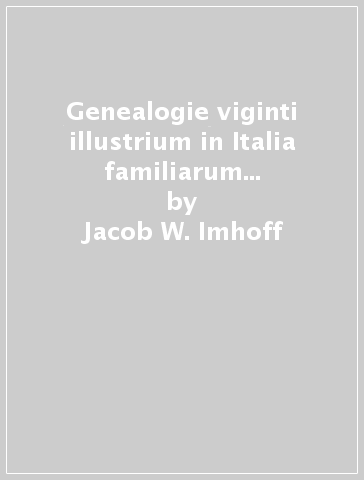 Genealogie viginti illustrium in Italia familiarum (rist. anast. Amsterdam, 1710) - Jacob W. Imhoff - Jacob W. Imhof