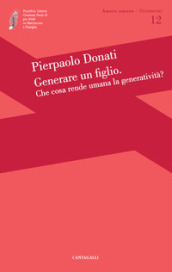 Generare un figlio. Che cosa rende umana la generatività?