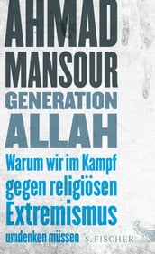 Generation Allah. Warum wir im Kampf gegen religiösen Extremismus umdenken müssen