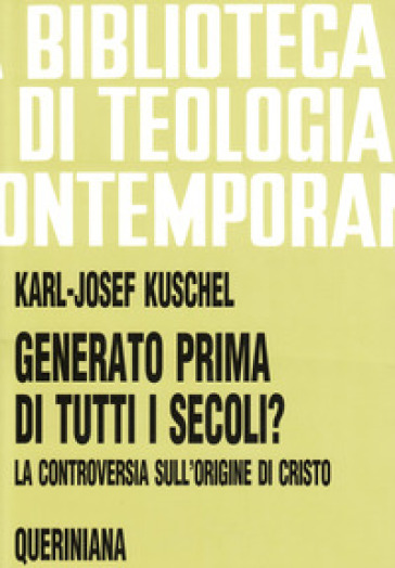 Generato prima di tutti i secoli? La controversia sull'origine di Cristo - Karl-Josef Kuschel