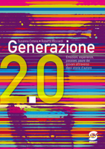 Generazione 2.0. Emozioni, sentimenti, paure dei giovani attraverso dieci storie d'autore. Per la Scuola media - Susanna Cotena - Roberta Ricciardi