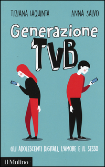 Generazione TVB. Gli adolescenti digitali, l'amore e il sesso - Tiziana Iaquinta - Anna Salvo