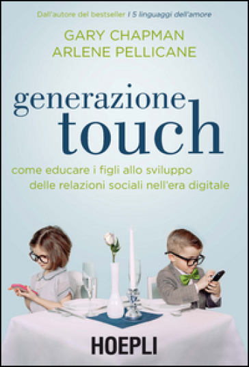 Generazione touch. Come educare i figli allo sviluppo delle relazioni sociali nell'era digitale - Gary Chapman - Arlene Pellicane