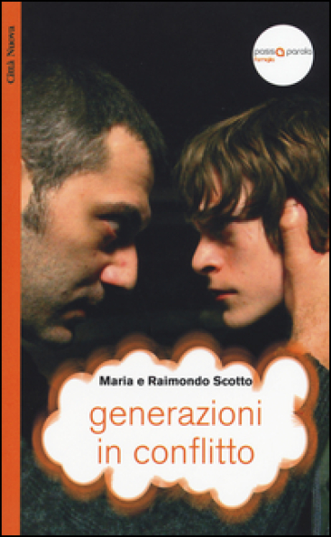 Generazioni in conflitto. La dimensione creativa dello scontro tra genitori e figli - Raimondo Scotto - Maria Scotto