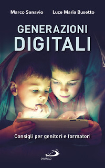 Generazioni digitali. Consigli per genitori e formatori - Marco Sanavio - Luce Maria Busetto