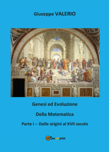 Genesi ed evoluzione della matematica. 1: Dalle origini al XVII secolo - Giuseppe Valerio