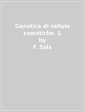 Genetica di cellule somatiche. 1. - F. Sala - R. Cella