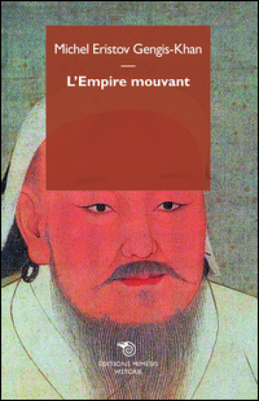 Gengis Khan. L'empire mouvant - Michel Eristov