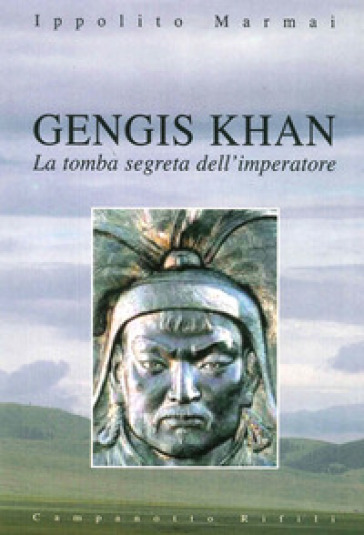 Gengis Khan. La tomba segreta dell'imperatore - Ippolito Marmai