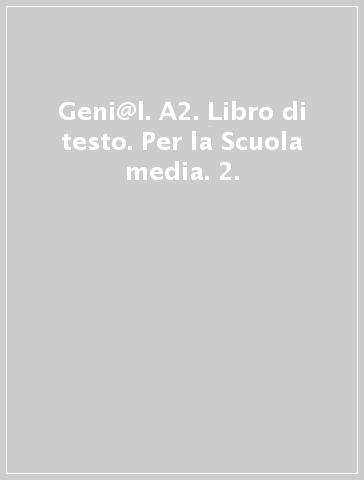 Geni@l. A2. Libro di testo. Per la Scuola media. 2.