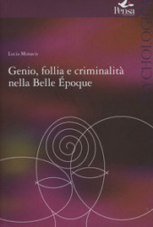 Genio follia e criminalità nella Bella Epoque