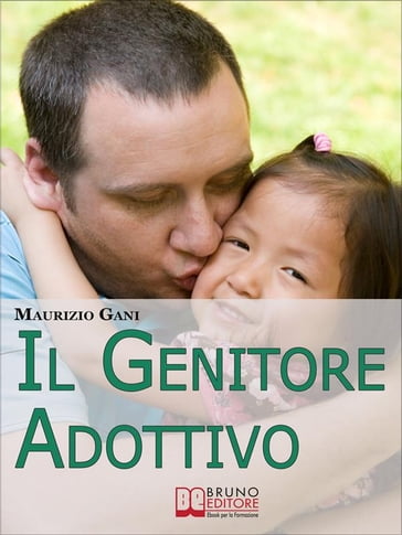 Il Genitore Adottivo. I Consigli di un Papà per Affrontare con Consapevolezza l'Emozionante Percorso dell'Adozione Internazionale. (Ebook Italiano - Anteprima Gratis) - Maurizio Gani