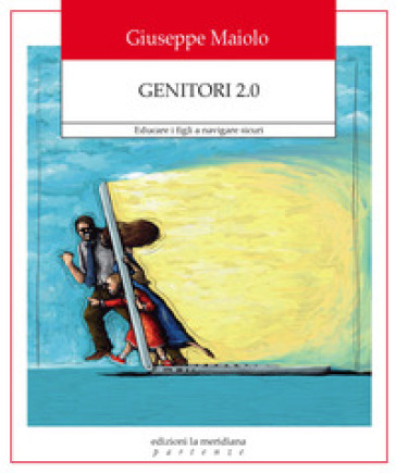 Genitori 2.0. Educare i figli a navigare sicuri - Giuseppe Maiolo