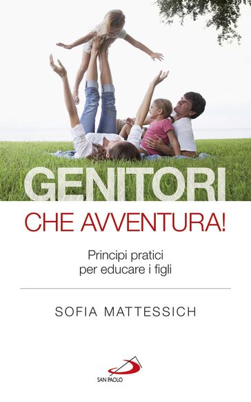 Genitori che avventura! Principi pratici per educare i figli - Sofia Mattessich