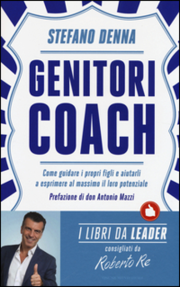 Genitori coach. Come guidare i propri figli e aiutarli a esprimere al massimo il loro potenziale - Stefano Denna