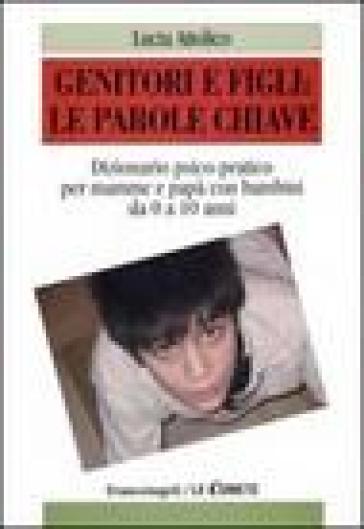 Genitori e figli: le parole chiave. Dizionario psico-pratico per mamme e papà con bambini da 0 a 10 anni - Lucia Attolico