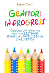 Genitori in progress. Crescere con i figli tra dritte di gestione emotiva e intelligenza linguistica