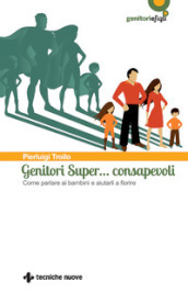 Genitori super... consapevoli. Come parlare ai bambini e aiutarli a fiorire