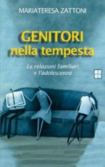 Genitori nella tempesta. Le relazioni familiari e l'adolescenza - Mariateresa Zattoni Gillini - Mariateresa Zattoni